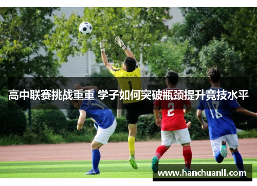 高中联赛挑战重重 学子如何突破瓶颈提升竞技水平